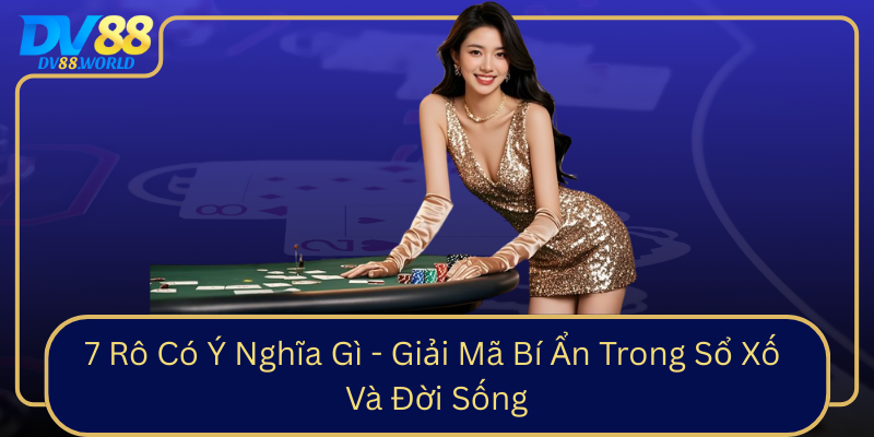 7 Rô Có Ý Nghĩa Gì - Giải Mã Bí Ẩn Trong Sổ Xố Và Đời Sống 7 Ro Co Y Nghia Gi Giai Ma Bi An Trong So Xo Va Doi Song