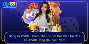 Ang Ky Dv88 Kham Pha Uu Ai Ac Biet Tai Nha Cai Dv88 Hang Au Viet Nam