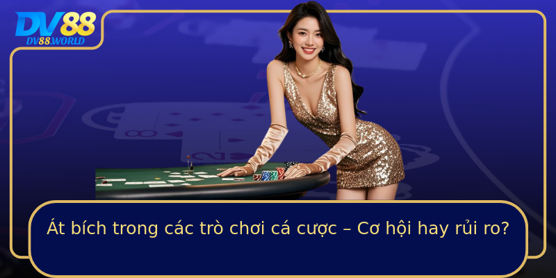 Át bích trong các trò chơi cá cược – Cơ hội hay rủi ro? Át bích trong các trò chơi cá cược – Cơ hội hay rủi ro?