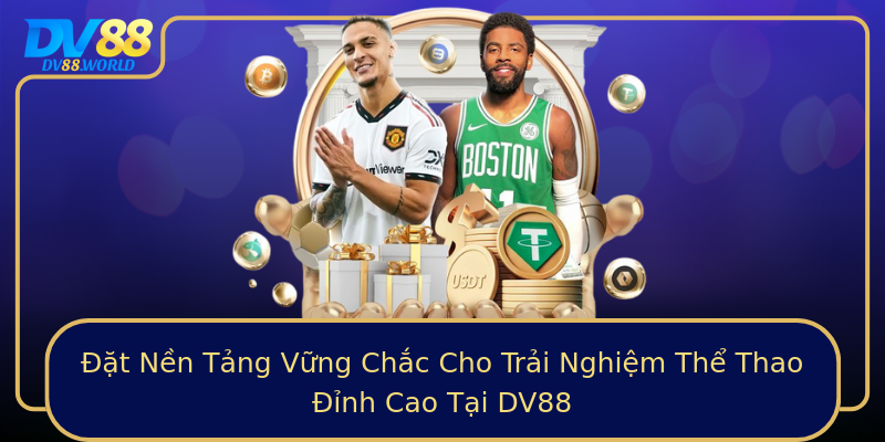 Đặt Nền Tảng Vững Chắc Cho Trải Nghiệm Thể Thao Đỉnh Cao Tại DV88