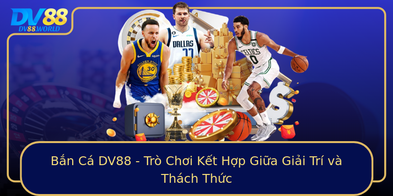 Bắn Cá DV88 - Trò Chơi Kết Hợp Giữa Giải Trí và Thách Thức Bắn Cá DV88 - Trò Chơi Kết Hợp Giữa Giải Trí và Thách Thức