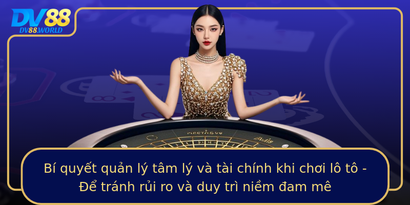 Bí quyết quản lý tâm lý và tài chính khi chơi lô tô - Để tránh rủi ro và duy trì niềm đam mê Bí quyết quản lý tâm lý và tài chính khi chơi lô tô - Để tránh rủi ro và duy trì niềm đam mê