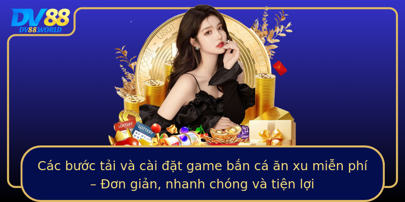 Các bước tải và cài đặt game bắn cá ăn xu miễn phí – Đơn giản, nhanh chóng và tiện lợi Các bước tải và cài đặt game bắn cá ăn xu miễn phí – Đơn giản, nhanh chóng và tiện lợi