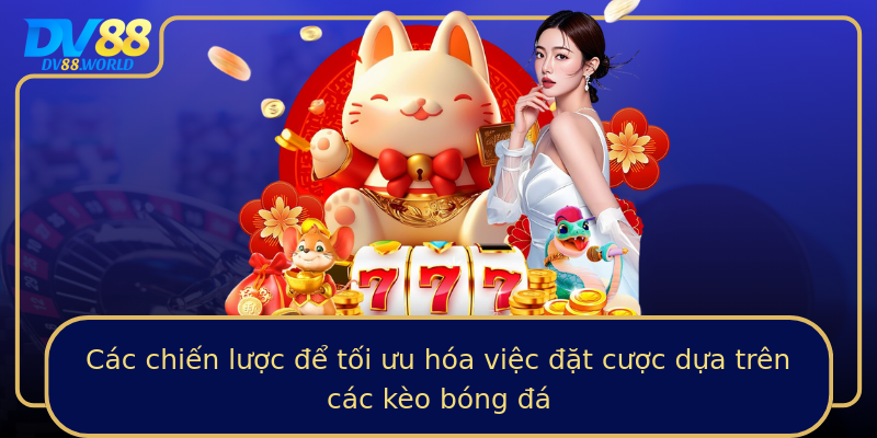 Các chiến lược để tối ưu hóa việc đặt cược dựa trên các kèo bóng đá Các chiến lược để tối ưu hóa việc đặt cược dựa trên các kèo bóng đá
