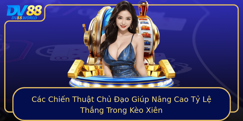 Các Chiến Thuật Chủ Đạo Giúp Nâng Cao Tỷ Lệ Thắng Trong Kèo Xiên Các Chiến Thuật Chủ Đạo Giúp Nâng Cao Tỷ Lệ Thắng Trong Kèo Xiên