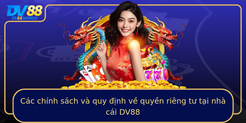 Các chính sách và quy định về quyền riêng tư tại nhà cái DV88