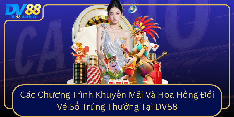 Các Chương Trình Khuyến Mãi Và Hoa Hồng Đổi Vé Số Trúng Thưởng Tại DV88 Các Chương Trình Khuyến Mãi Và Hoa Hồng Đổi Vé Số Trúng Thưởng Tại DV88