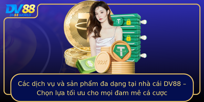 Các dịch vụ và sản phẩm đa dạng tại nhà cái DV88 – Chọn lựa tối ưu cho mọi đam mê cá cược