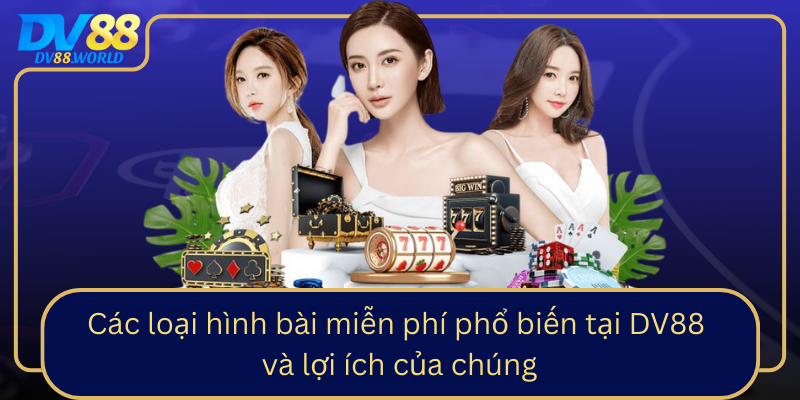 Các loại hình bài miễn phí phổ biến tại DV88 và lợi ích của chúng Cac Loai Hinh Bai Mien Phi Pho Bien Tai Dv88 Va Loi Ich Cua Chung