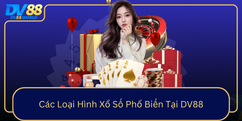 Các Loại Hình Xổ Số Phổ Biến Tại DV88