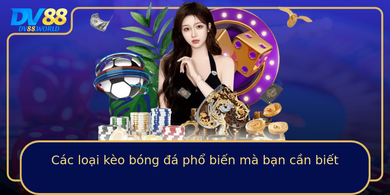 Các loại kèo bóng đá phổ biến mà bạn cần biết Các loại kèo bóng đá phổ biến mà bạn cần biết