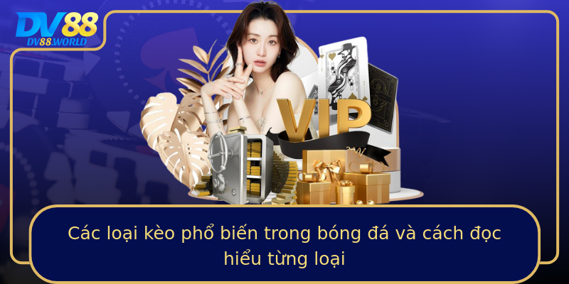 Các loại kèo phổ biến trong bóng đá và cách đọc hiểu từng loại Các loại kèo phổ biến trong bóng đá và cách đọc hiểu từng loại