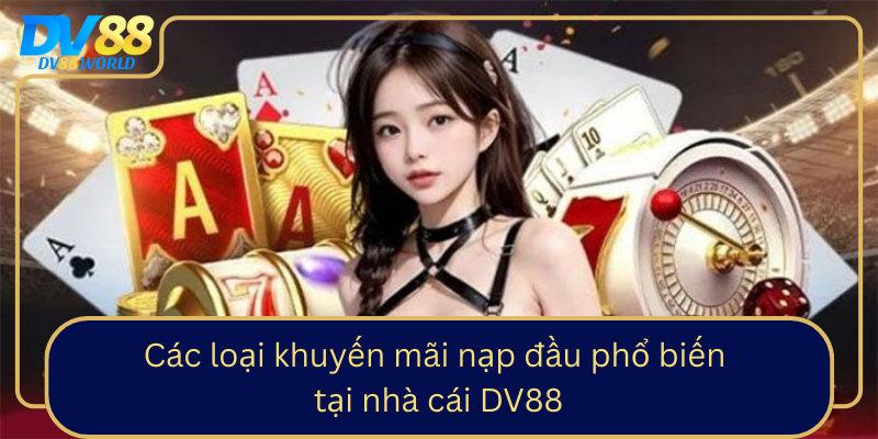 Các loại khuyến mãi nạp đầu phổ biến tại nhà cái DV88 Cac Loai Khuyen Mai Nap Dau Pho Bien Tai Nha Cai Dv88