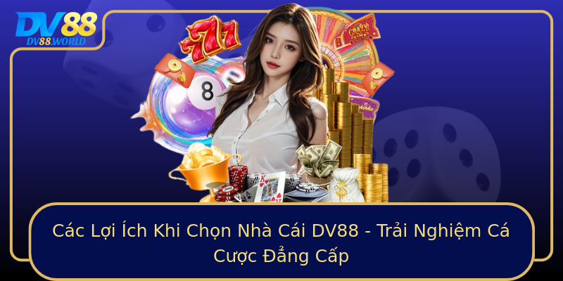 Các Lợi Ích Khi Chọn Nhà Cái DV88 - Trải Nghiệm Cá Cược Đẳng Cấp