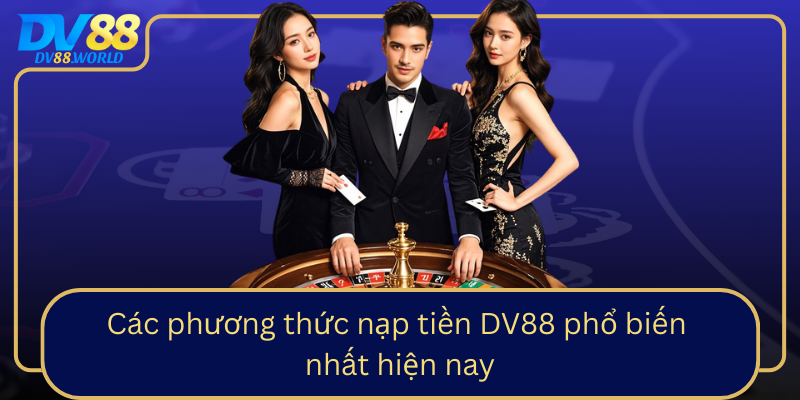 Cac Phuong Thuc Nap Tien Dv88 Pho Bien Nhat Hien Nay