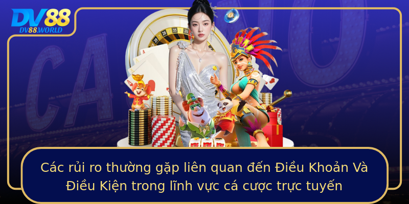 Các rủi ro thường gặp liên quan đến Điều Khoản Và Điều Kiện trong lĩnh vực cá cược trực tuyến Các rủi ro thường gặp liên quan đến Điều Khoản Và Điều Kiện trong lĩnh vực cá cược trực tuyến