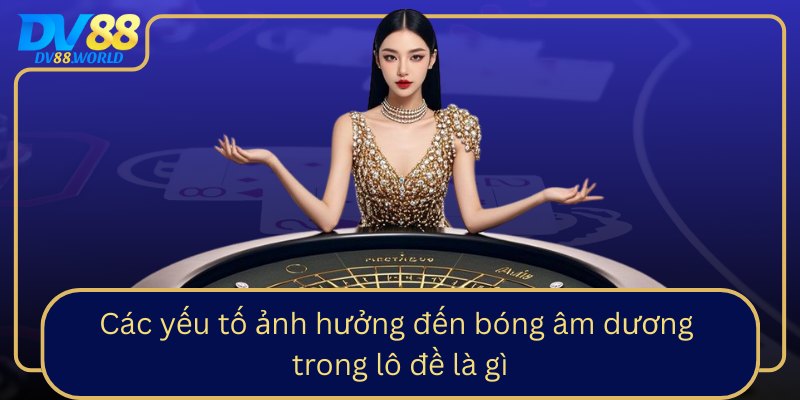 Các yếu tố ảnh hưởng đến bóng âm dương trong lô đề là gì Cac Yeu To Anh Huong Den Bong Am Duong Trong Lo De La Gi0