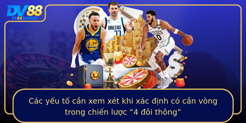 Các yếu tố cần xem xét khi xác định có cần vòng trong chiến lược “4 đôi thông” Các yếu tố cần xem xét khi xác định có cần vòng trong chiến lược “4 đôi thông”