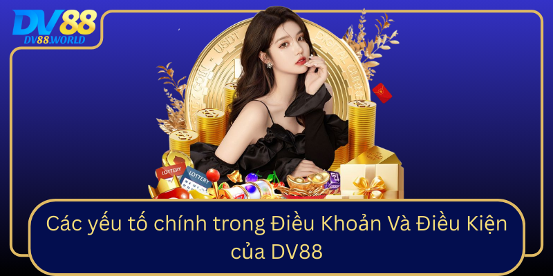 Các yếu tố chính trong Điều Khoản Và Điều Kiện của DV88 Các yếu tố chính trong Điều Khoản Và Điều Kiện của DV88