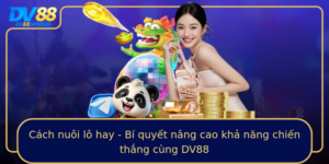 Cach Nuoi Lo Hay Bi Quyet Nang Cao Kha Nang Chien Thang Cung Dv88