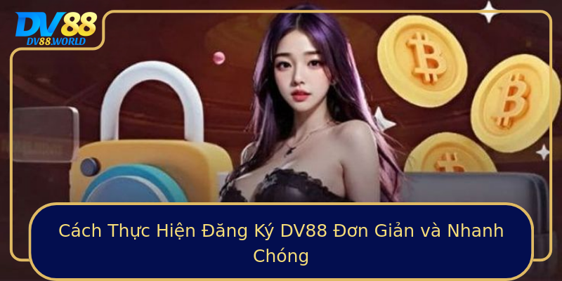Cách Thực Hiện Đăng Ký DV88 Đơn Giản và Nhanh Chóng