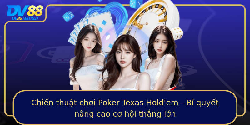 Chiến thuật chơi Poker Texas Hold'em - Bí quyết nâng cao cơ hội thắng lớn Chiến thuật chơi Poker Texas Hold'em - Bí quyết nâng cao cơ hội thắng lớn