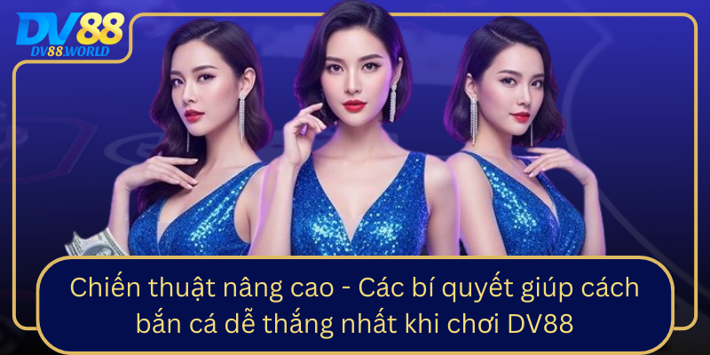 Chiến thuật nâng cao - Các bí quyết giúp cách bắn cá dễ thắng nhất khi chơi DV88 Chien Thuat Nang Cao Cac Bi Quyet Giup Cach Ban Ca De Thang Nhat Khi Choi Dv88