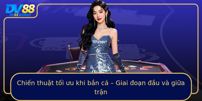 Chiến thuật tối ưu khi bắn cá – Giai đoạn đầu và giữa trận Chiến thuật tối ưu khi bắn cá – Giai đoạn đầu và giữa trận