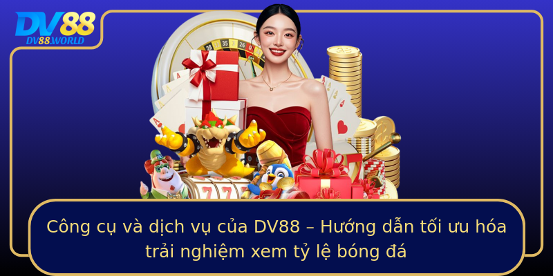 Công cụ và dịch vụ của DV88 – Hướng dẫn tối ưu hóa trải nghiệm xem tỷ lệ bóng đá Công cụ và dịch vụ của DV88 – Hướng dẫn tối ưu hóa trải nghiệm xem tỷ lệ bóng đá