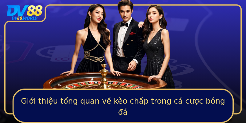 Giới thiệu tổng quan về kèo chấp trong cá cược bóng đá Giới thiệu tổng quan về kèo chấp trong cá cược bóng đá