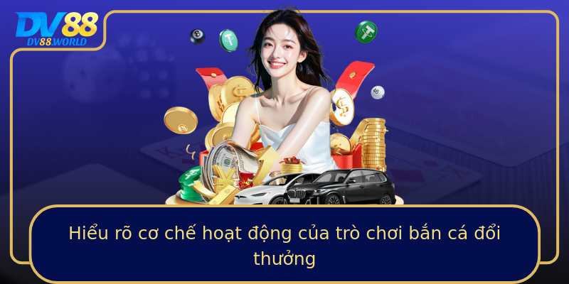 Hiểu rõ cơ chế hoạt động của trò chơi bắn cá đổi thưởng Hiểu rõ cơ chế hoạt động của trò chơi bắn cá đổi thưởng