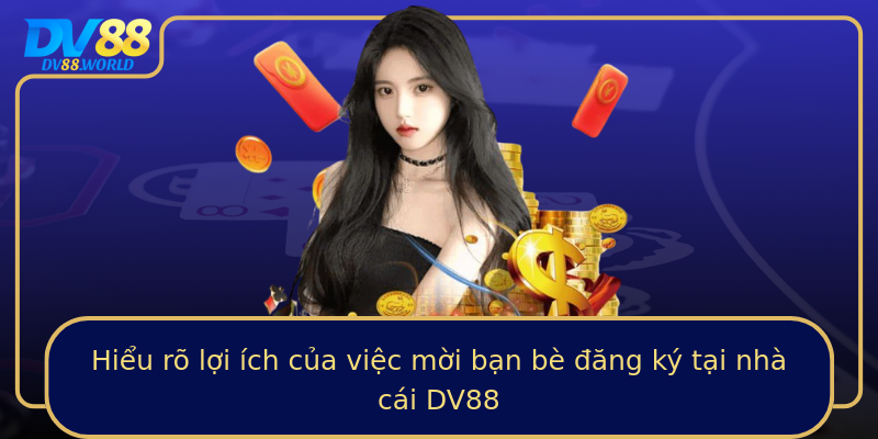 Hiểu rõ lợi ích của việc mời bạn bè đăng ký tại nhà cái DV88 Hiểu rõ lợi ích của việc mời bạn bè đăng ký tại nhà cái DV88