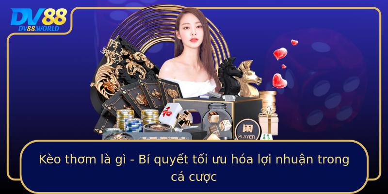 Kèo thơm là gì - Bí quyết tối ưu hóa lợi nhuận trong cá cược Kèo thơm là gì - Bí quyết tối ưu hóa lợi nhuận trong cá cược