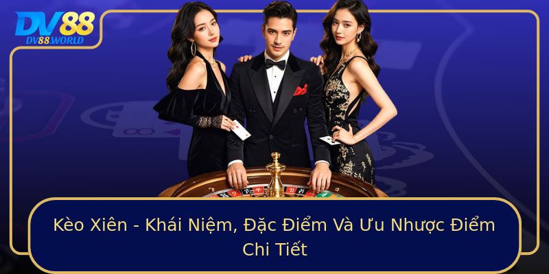 Kèo Xiên - Khái Niệm, Đặc Điểm Và Ưu Nhược Điểm Chi Tiết Kèo Xiên - Khái Niệm, Đặc Điểm Và Ưu Nhược Điểm Chi Tiết