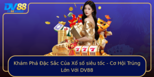 Kham Pha Ac Sac Cua Xo So Sieu Toc Co Hoi Trung Lon Voi Dv88