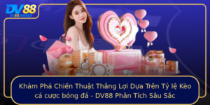 Kham Pha Chien Thuat Thang Loi Dua Tren Ty Le Keo Ca Cuoc Bong A Dv88 Phan Tich Sau Sac