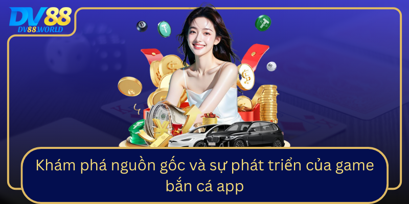 Khám phá nguồn gốc và sự phát triển của game bắn cá app Khám phá nguồn gốc và sự phát triển của game bắn cá app