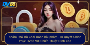 Kham Pha Tro Choi Anh Bai Phom Bi Quyet Chinh Phuc Dv88 Voi Chien Thuat Inh Cao