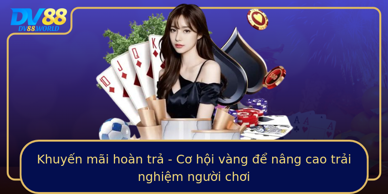 Khuyến mãi hoàn trả - Cơ hội vàng để nâng cao trải nghiệm người chơi Khuyến mãi hoàn trả - Cơ hội vàng để nâng cao trải nghiệm người chơi