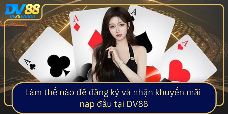 Làm thế nào để đăng ký và nhận khuyến mãi nạp đầu tại DV88 Lam The Nao De Dang Ky Va Nhan Khuyen Mai Nap Dau Tai Dv88