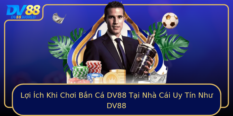 Lợi Ích Khi Chơi Bắn Cá DV88 Tại Nhà Cái Uy Tín Như DV88 Lợi Ích Khi Chơi Bắn Cá DV88 Tại Nhà Cái Uy Tín Như DV88