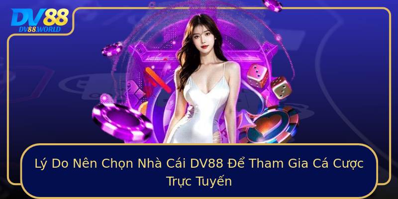 Lý Do Nên Chọn Nhà Cái DV88 Để Tham Gia Cá Cược Trực Tuyến
