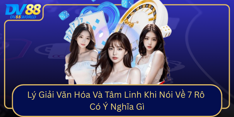 Lý Giải Văn Hóa Và Tâm Linh Khi Nói Về 7 Rô Có Ý Nghĩa Gì Ly Giai Van Hoa Va Tam Linh Khi Noi Ve 7 Ro Co Y Nghia Gi