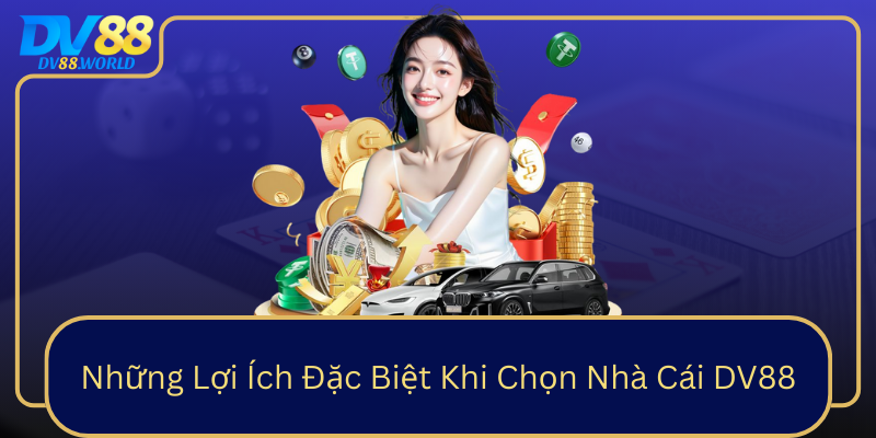 Những Lợi Ích Đặc Biệt Khi Chọn Nhà Cái DV88 Những Lợi Ích Đặc Biệt Khi Chọn Nhà Cái DV88