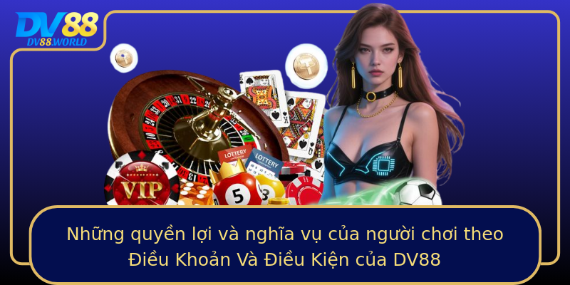 Những quyền lợi và nghĩa vụ của người chơi theo Điều Khoản Và Điều Kiện của DV88 Những quyền lợi và nghĩa vụ của người chơi theo Điều Khoản Và Điều Kiện của DV88