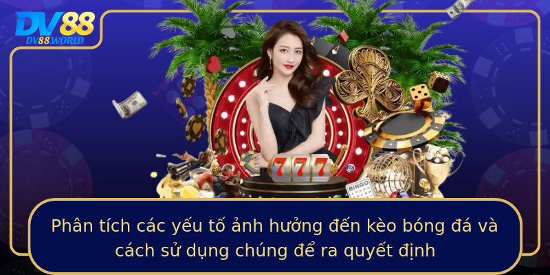 Phân tích các yếu tố ảnh hưởng đến kèo bóng đá và cách sử dụng chúng để ra quyết định Phân tích các yếu tố ảnh hưởng đến kèo bóng đá và cách sử dụng chúng để ra quyết định