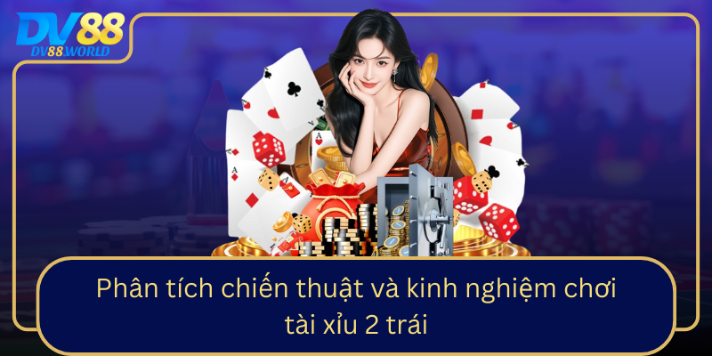 Phân tích chiến thuật và kinh nghiệm chơi tài xỉu 2 trái Phân tích chiến thuật và kinh nghiệm chơi tài xỉu 2 trái