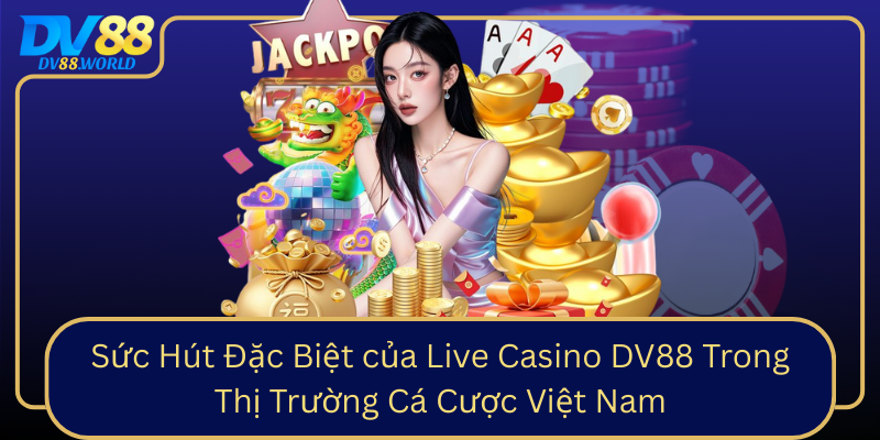 Sức Hút Đặc Biệt của Live Casino DV88 Trong Thị Trường Cá Cược Việt Nam Sức Hút Đặc Biệt của Live Casino DV88 Trong Thị Trường Cá Cược Việt Nam