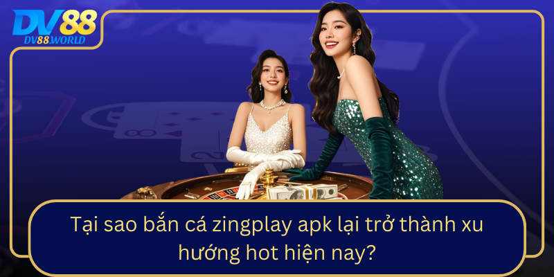 Tại sao bắn cá zingplay apk lại trở thành xu hướng hot hiện nay? Tai Sao Ban Ca Zingplay Apk Lai Tro Thanh Xu Huong Hot Hien Nay