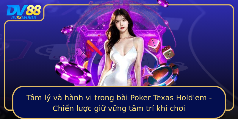Tâm lý và hành vi trong bài Poker Texas Hold'em - Chiến lược giữ vững tâm trí khi chơi Tâm lý và hành vi trong bài Poker Texas Hold'em - Chiến lược giữ vững tâm trí khi chơi